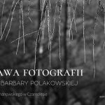 Wystawa fotografii Barbary Polakowskiej